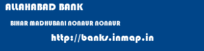 ALLAHABAD BANK  BIHAR MADHUBANI NONAUR NONAUR   banks information 
